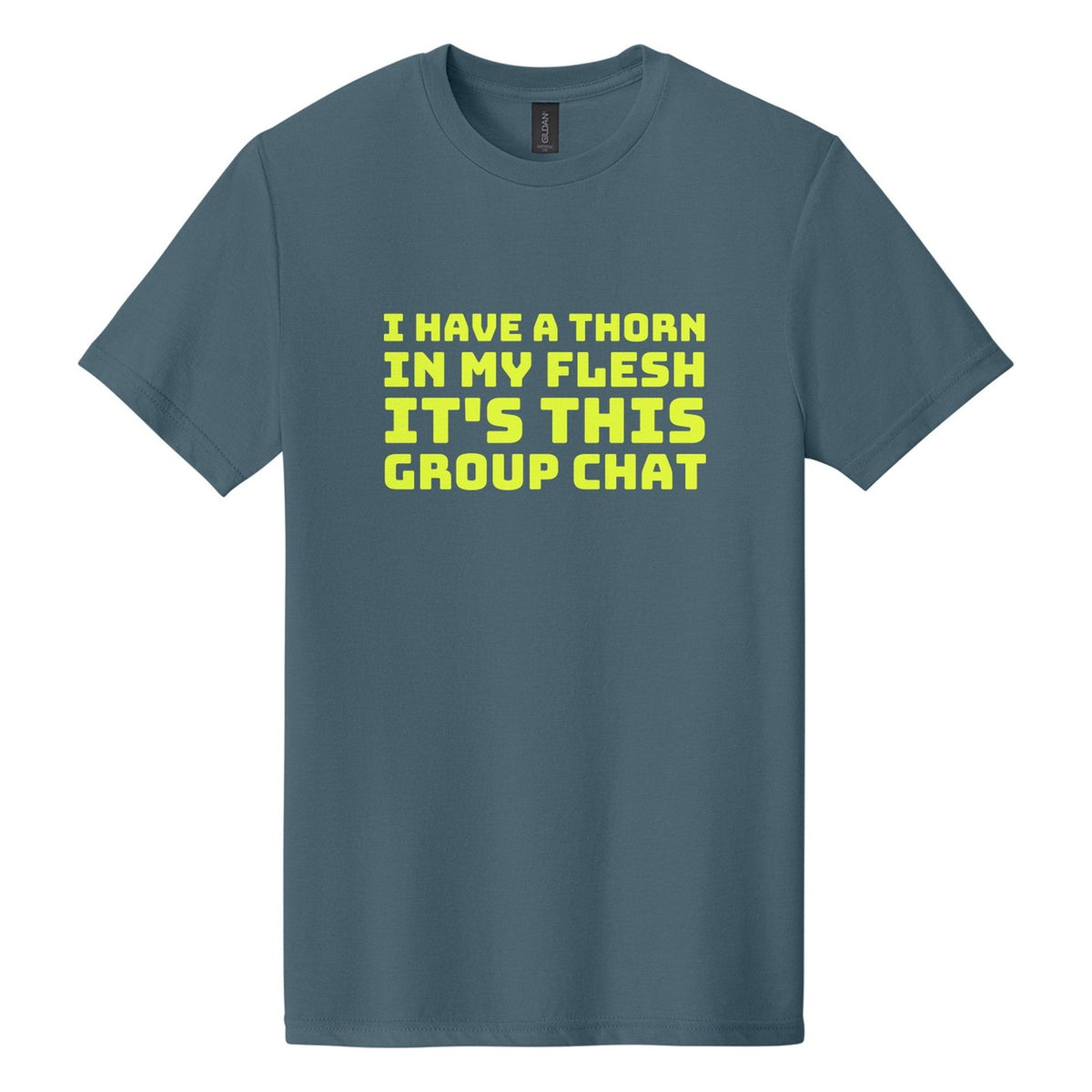I Have a Thorn in My Flesh. It's This Group Chat tee in Steel Blue, Bungee font, Neon Yellow ink