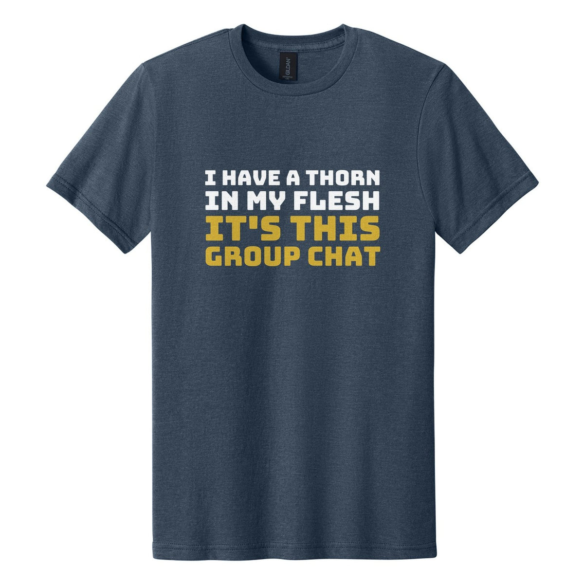 I Have a Thorn in My Flesh. It's This Group Chat tee in Navy Mist, Bungee font, White + Metallic Gold ink