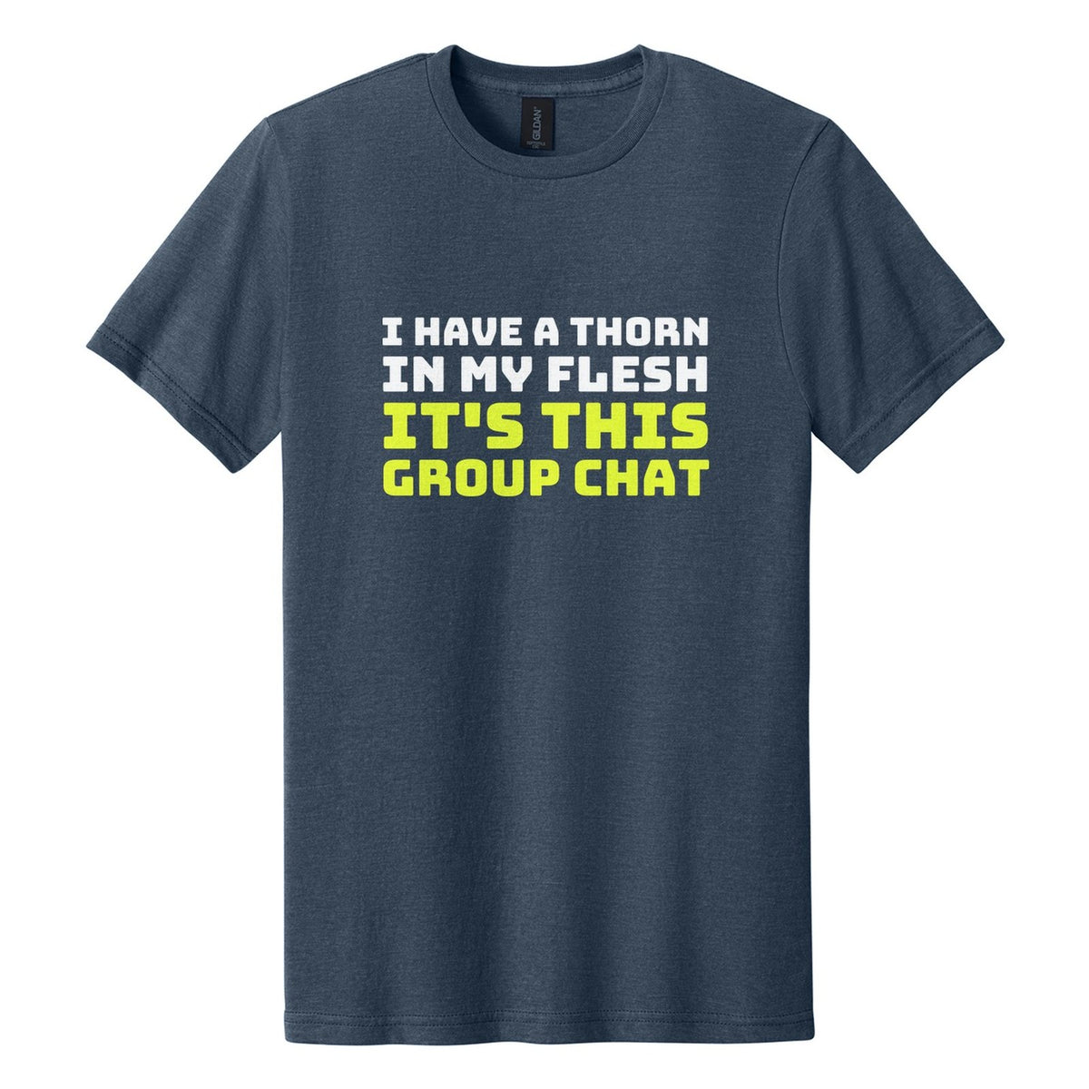 I Have a Thorn in My Flesh. It's This Group Chat tee in Navy Mist, Bungee font, White + Neon Yellow ink