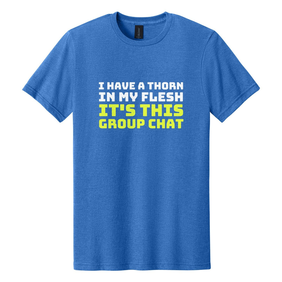 I Have a Thorn in My Flesh. It's This Group Chat tee in Royal Mist, Bungee font, White + Neon Yellow ink