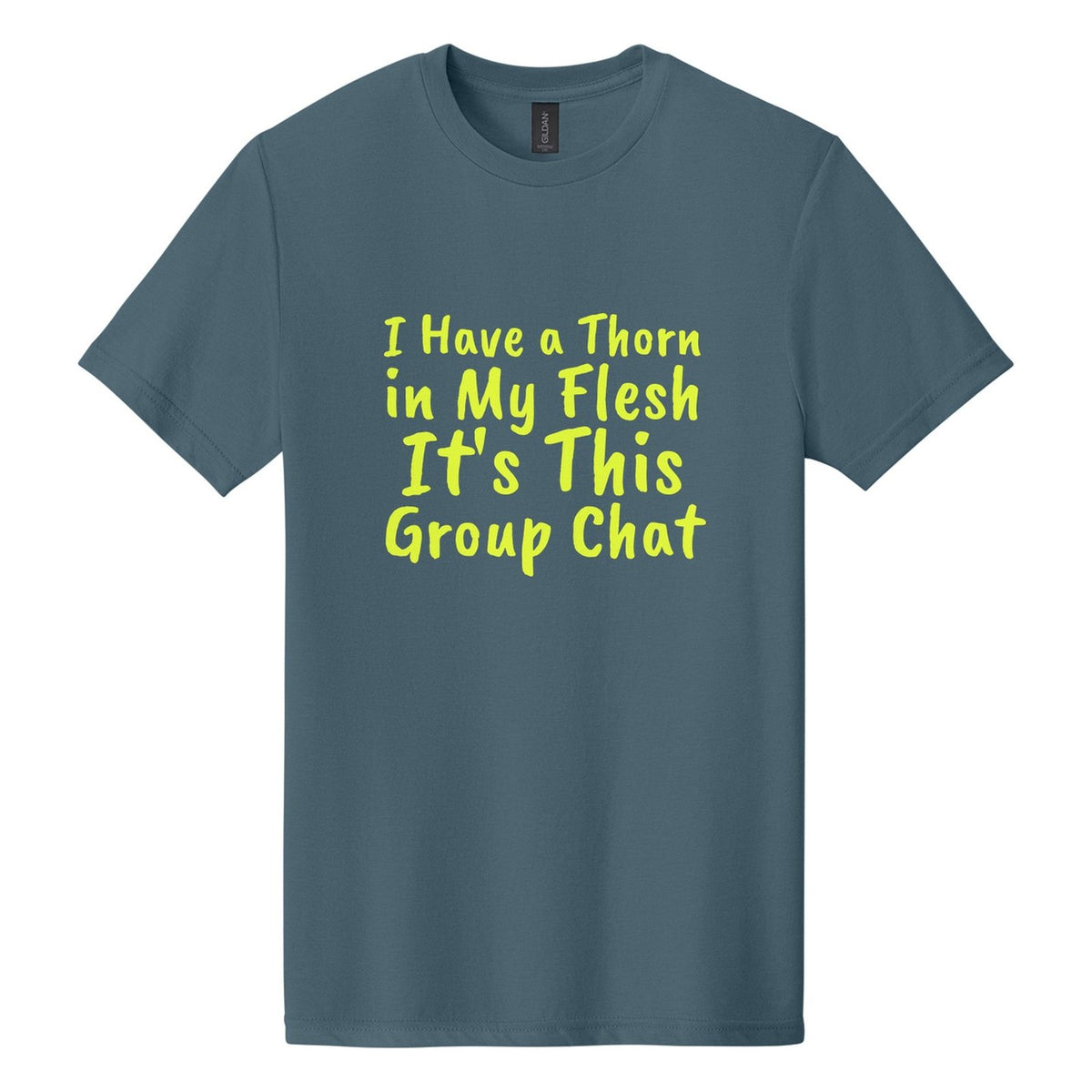 I Have a Thorn in My Flesh. It's This Group Chat tee in Steel Blue, Caveat Brush font, Neon Yellow ink
