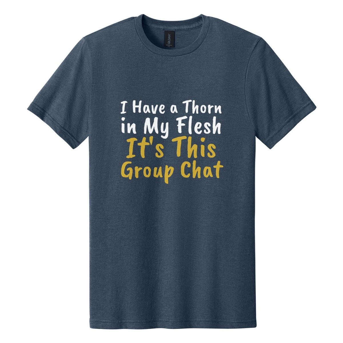 I Have a Thorn in My Flesh. It's This Group Chat tee in Navy Mist, Caveat Brush font, White + Metallic Gold ink