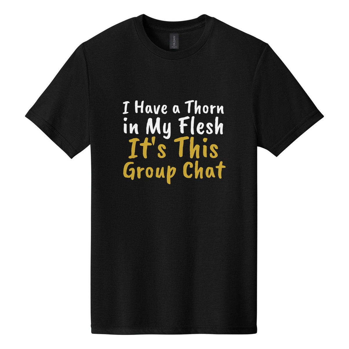 I Have a Thorn in My Flesh. It's This Group Chat tee in Pitch Black, Caveat Brush font, White + Metallic Gold ink