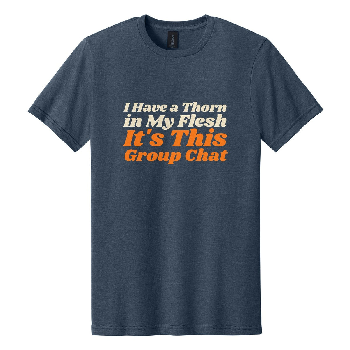 I Have a Thorn in My Flesh. It's This Group Chat tee in Navy Mist, Shrikhand font, Cream + Orange ink