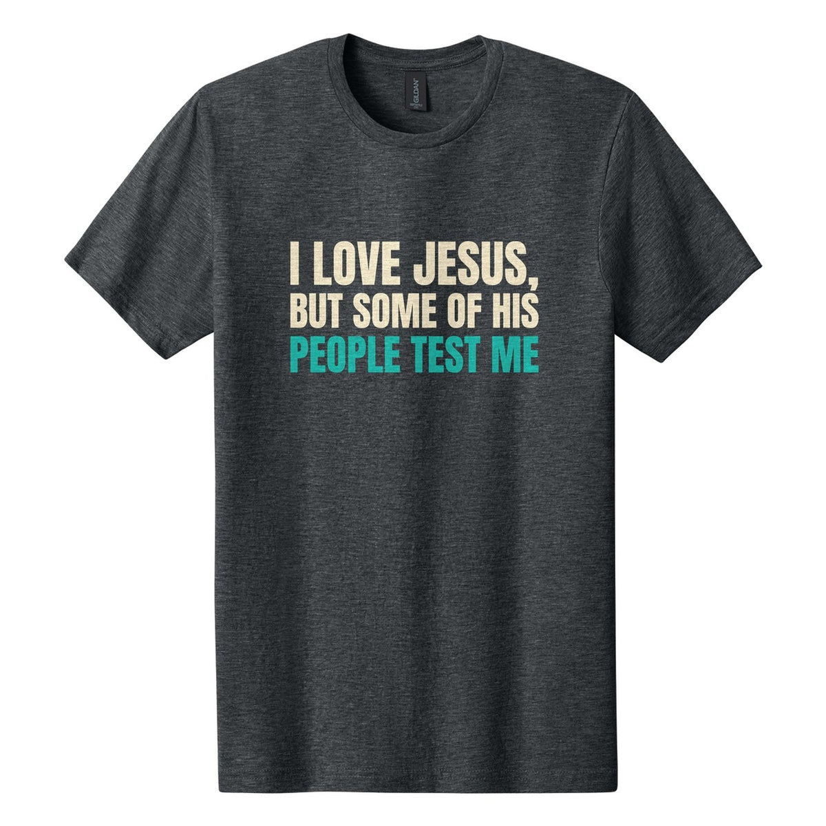 I Love Jesus, but Some of His People Test Me tee in Dark Heather, Anton font, Cream + Teal ink