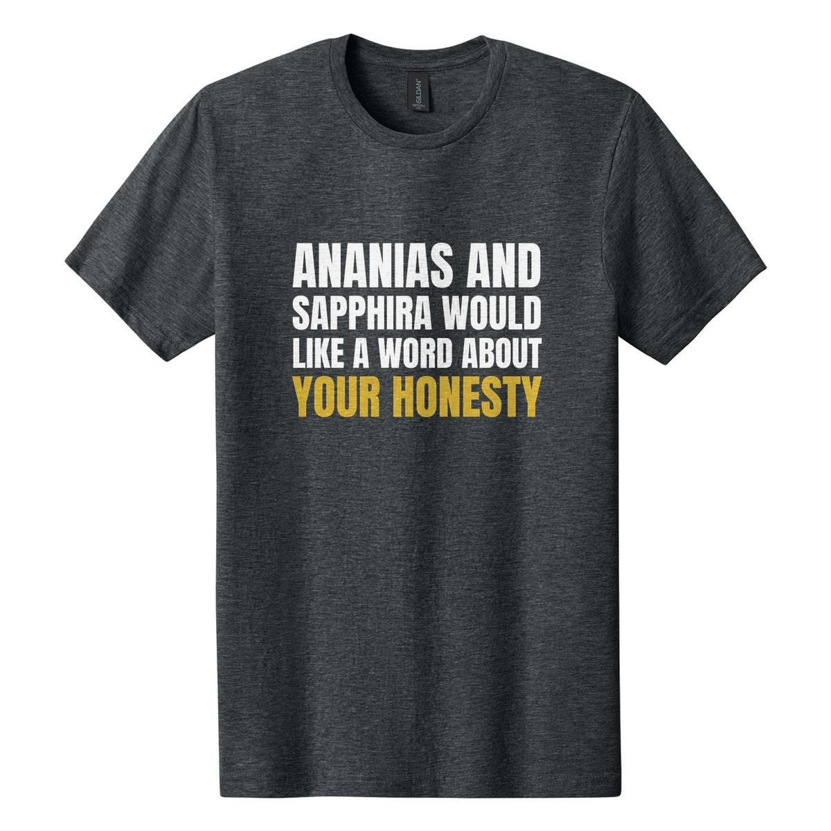 Ananias and Sapphira Would Like a Word About Your Honesty tee in Dark Heather, Anton font, White + Metallic Gold ink