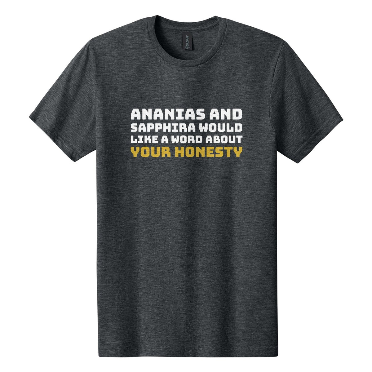 Ananias and Sapphira Would Like a Word About Your Honesty tee in Dark Heather, Bungee font, White + Metallic Gold ink