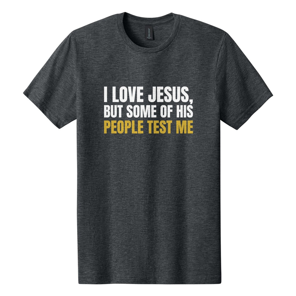 I Love Jesus, but Some of His People Test Me tee in Dark Heather, Anton font, White + Metallic Gold ink