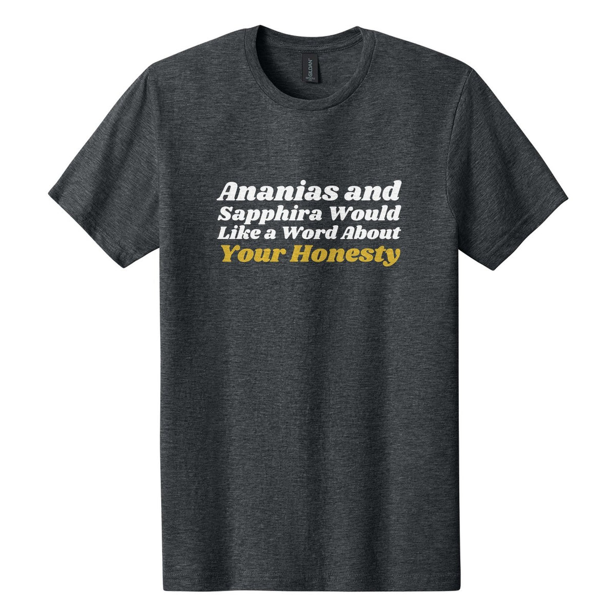 Ananias and Sapphira Would Like a Word About Your Honesty tee in Dark Heather, Shrikhand font, White + Metallic Gold ink