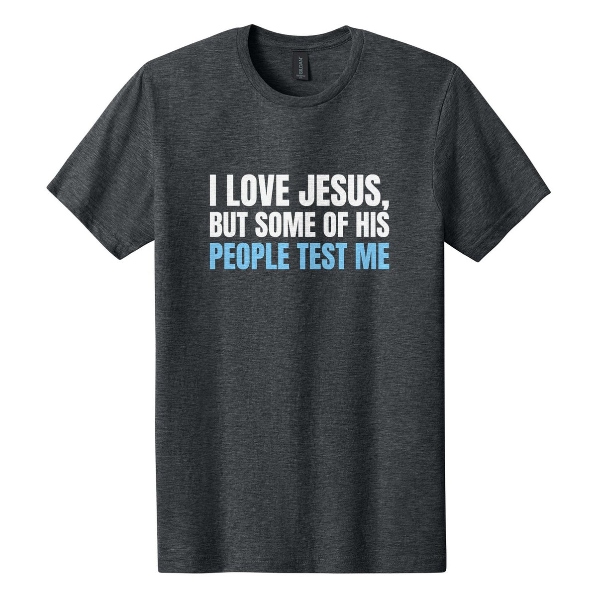 I Love Jesus, but Some of His People Test Me tee in Dark Heather, Anton font, White + Sky Blue ink