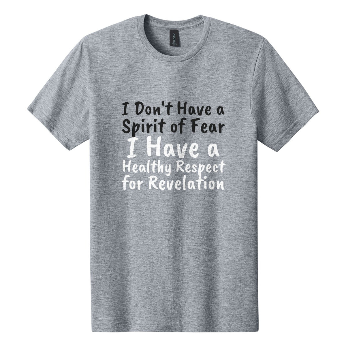 I Don't Have a Spirit of Fear. I Have a Healthy Respect for Revelation tee in Ring Spun Sport Grey, Caveat Brush font, Black + White ink