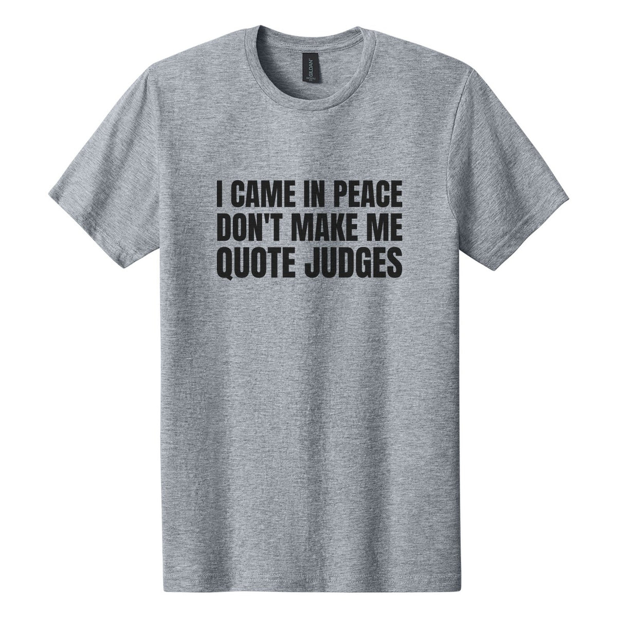 I Came in Peace. Don't Make Me Quote Judges tee in Ring Spun Sport Grey, Anton font, Black ink