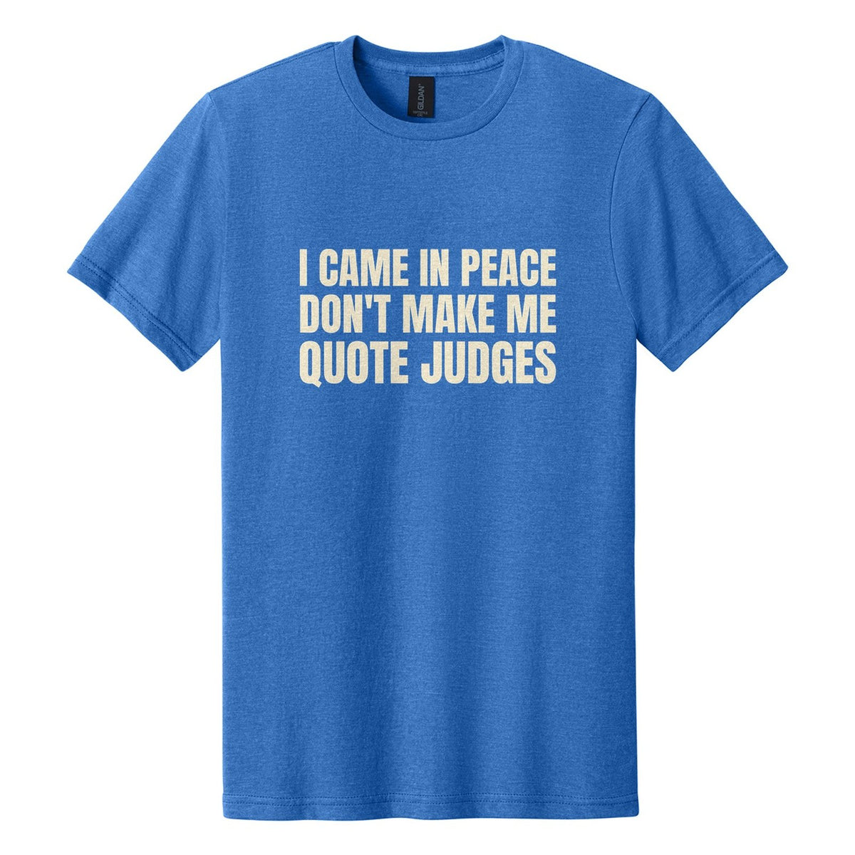 I Came in Peace. Don't Make Me Quote Judges tee in Royal Mist, Anton font, Cream ink