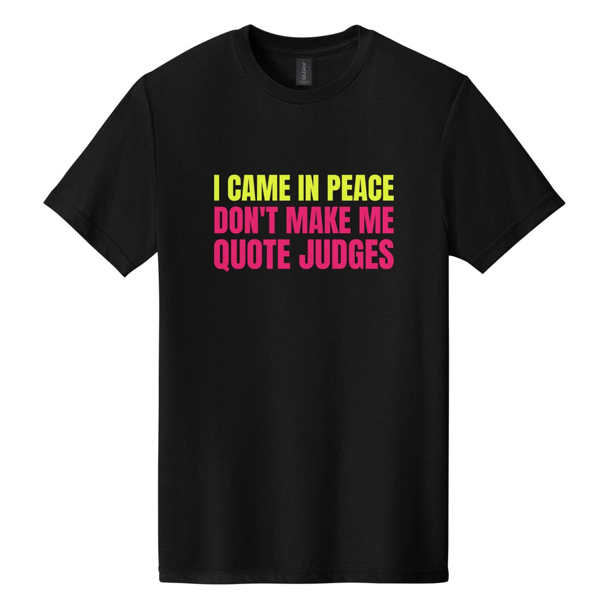 I Came in Peace. Don't Make Me Quote Judges tee in Pitch Black, Anton font, Neon Yellow + Hot Pink ink