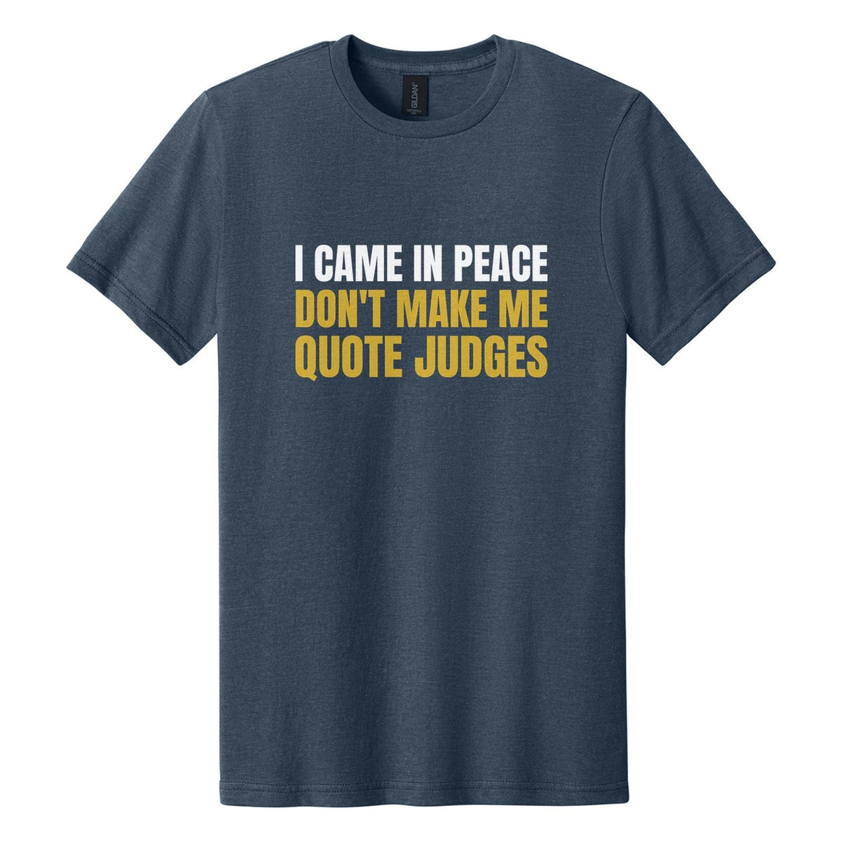 I Came in Peace. Don't Make Me Quote Judges tee in Navy Mist, Anton font, White + Metallic Gold ink