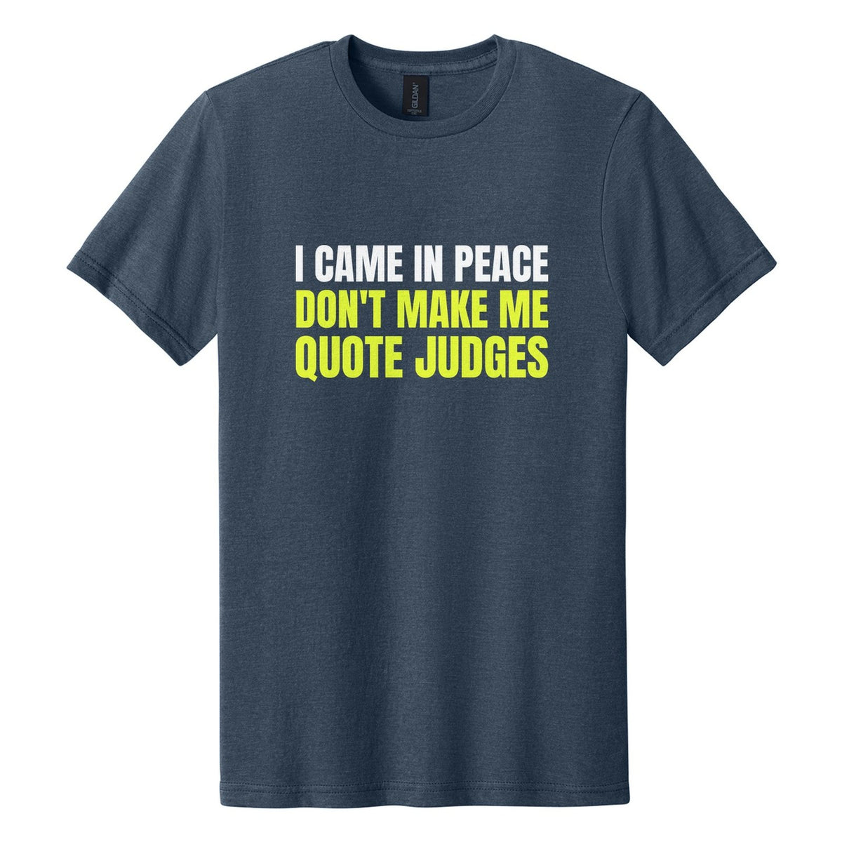 I Came in Peace. Don't Make Me Quote Judges tee in Navy Mist, Anton font, White + Neon Yellow ink