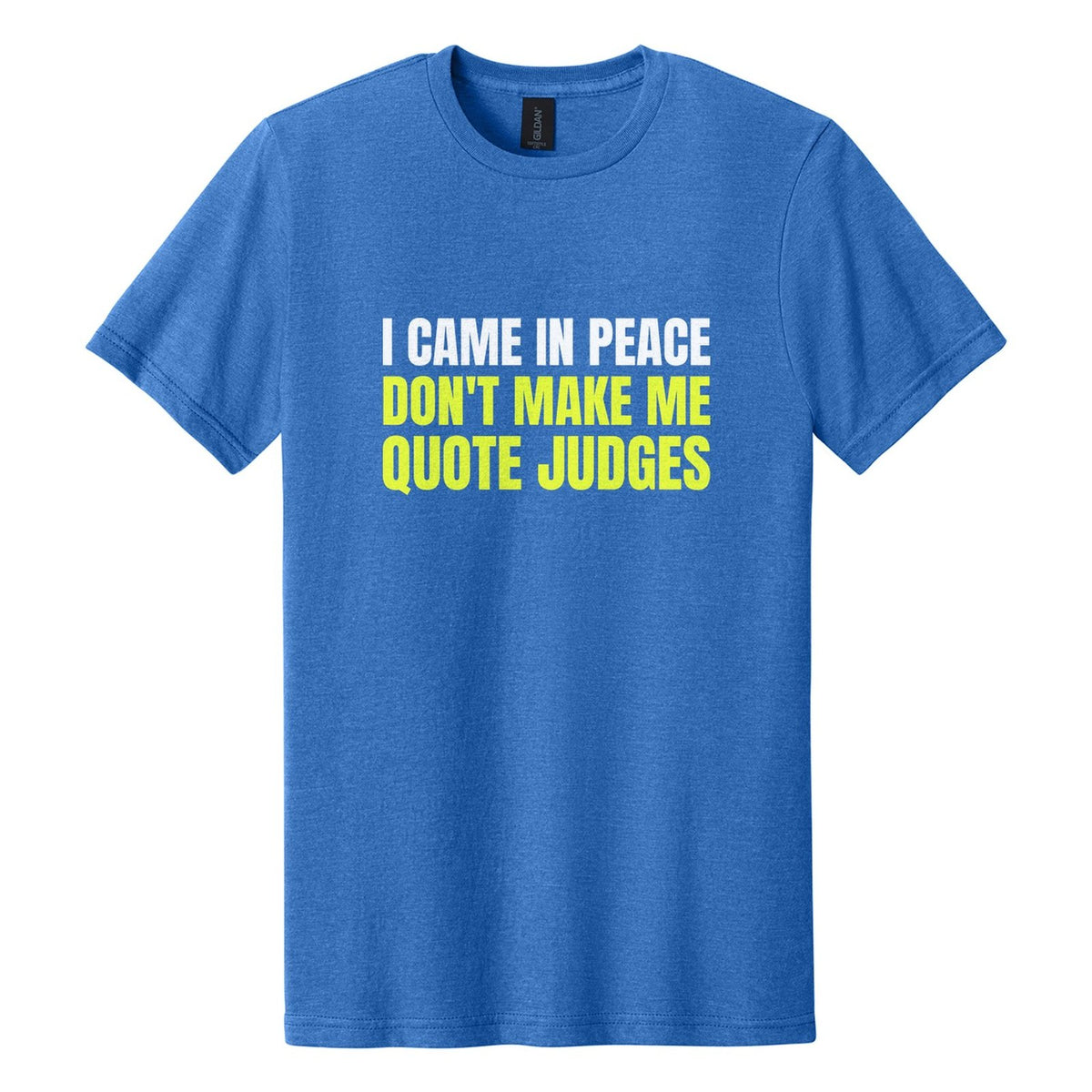 I Came in Peace. Don't Make Me Quote Judges tee in Royal Mist, Anton font, White + Neon Yellow ink