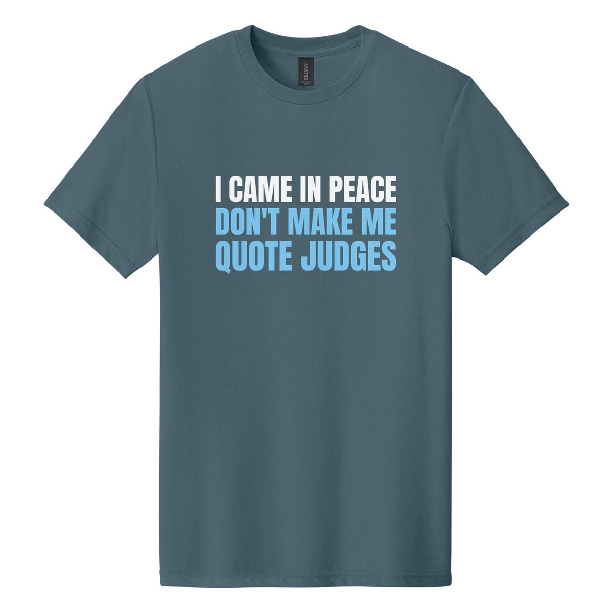 I Came in Peace. Don't Make Me Quote Judges tee in Steel Blue, Anton font, White + Sky Blue ink