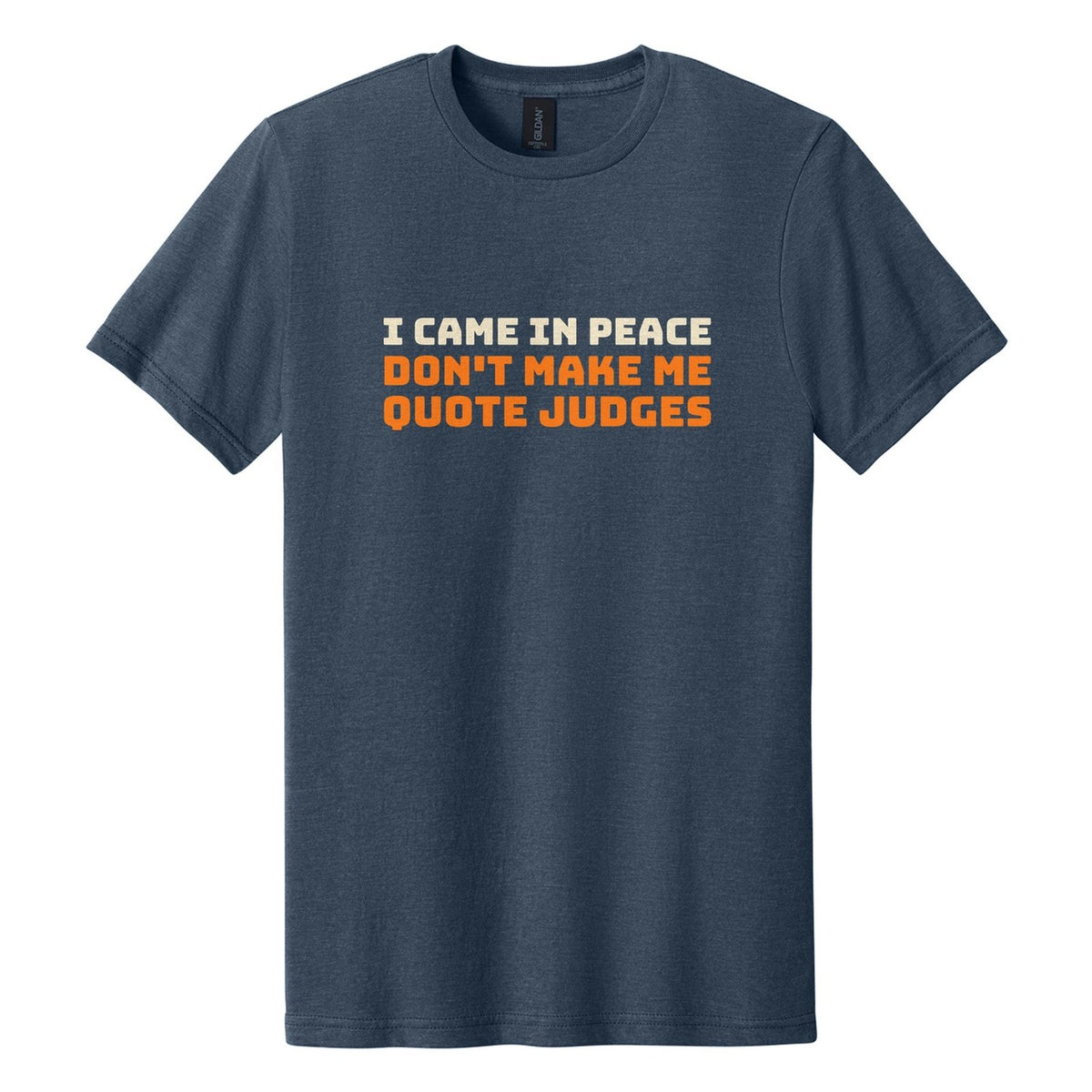 I Came in Peace. Don't Make Me Quote Judges tee in Navy Mist, Bungee font, Cream + Orange ink