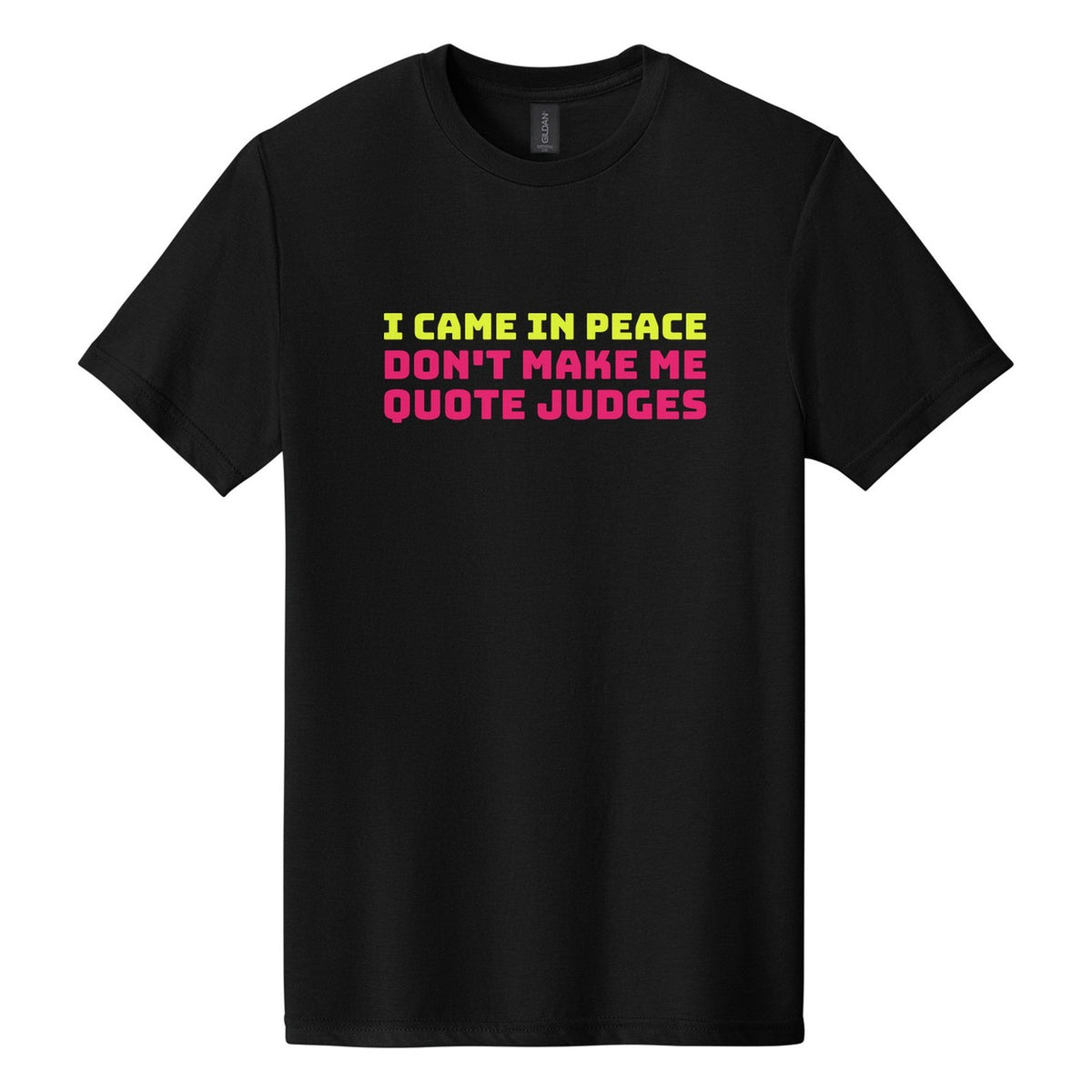 I Came in Peace. Don't Make Me Quote Judges tee in Pitch Black, Bungee font, Neon Yellow + Hot Pink ink