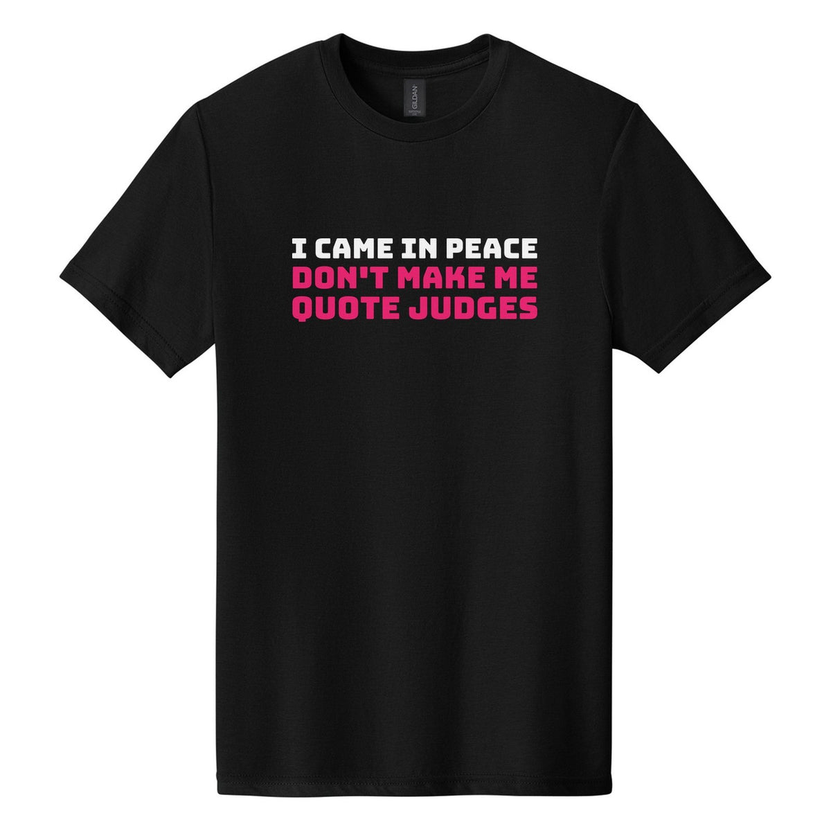 I Came in Peace. Don't Make Me Quote Judges tee in Pitch Black, Bungee font, White + Hot Pink ink