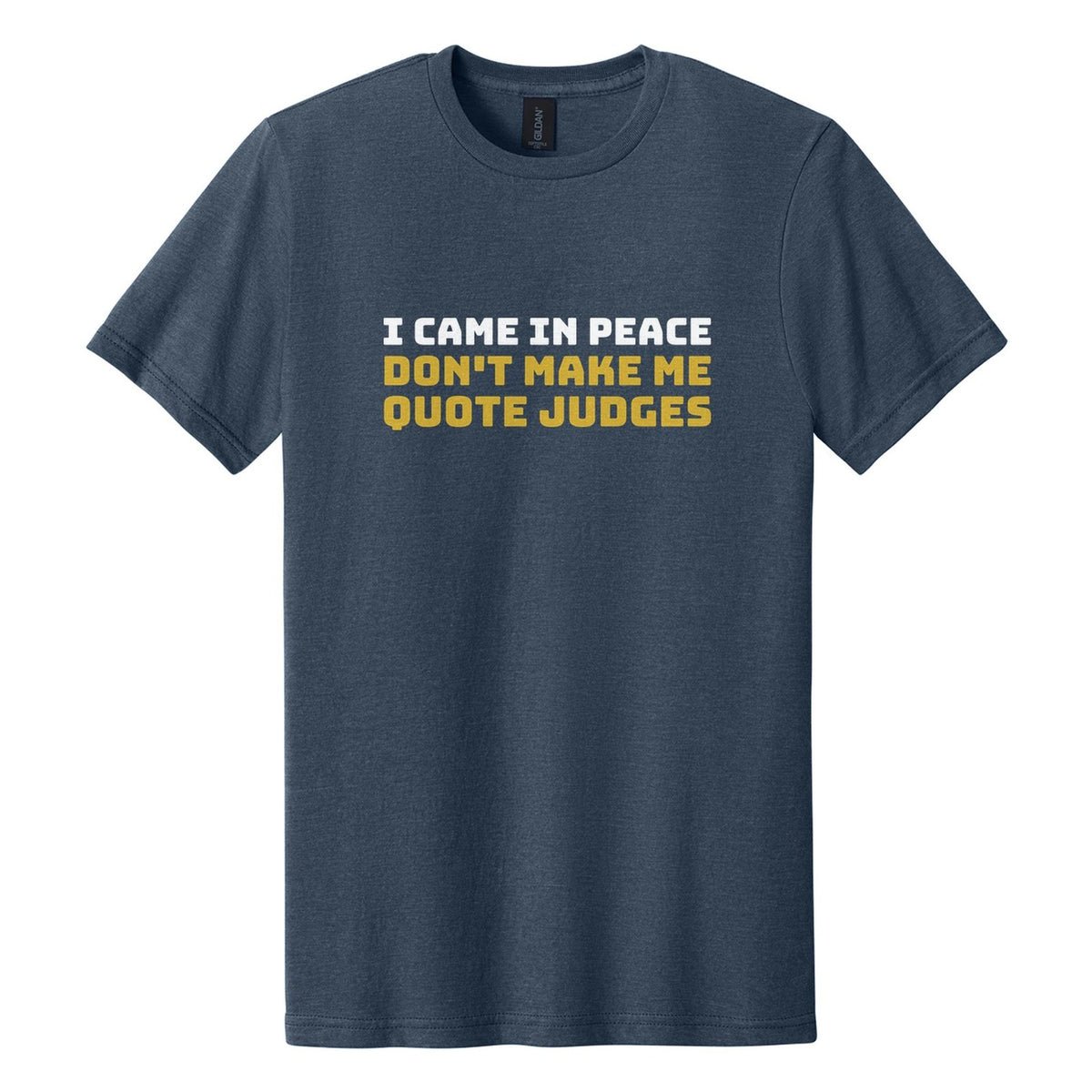 I Came in Peace. Don't Make Me Quote Judges tee in Navy Mist, Bungee font, White + Metallic Gold ink