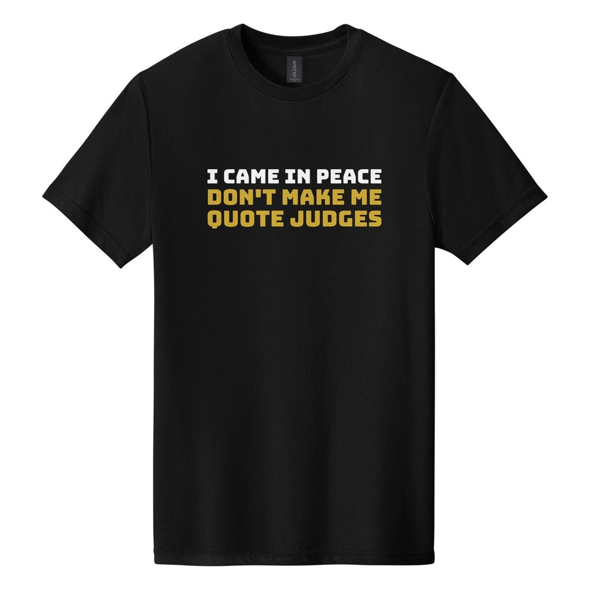 I Came in Peace. Don't Make Me Quote Judges tee in Pitch Black, Bungee font, White + Metallic Gold ink