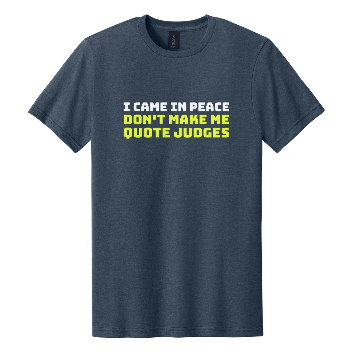 I Came in Peace. Don't Make Me Quote Judges tee in Navy Mist, Bungee font, White + Neon Yellow ink