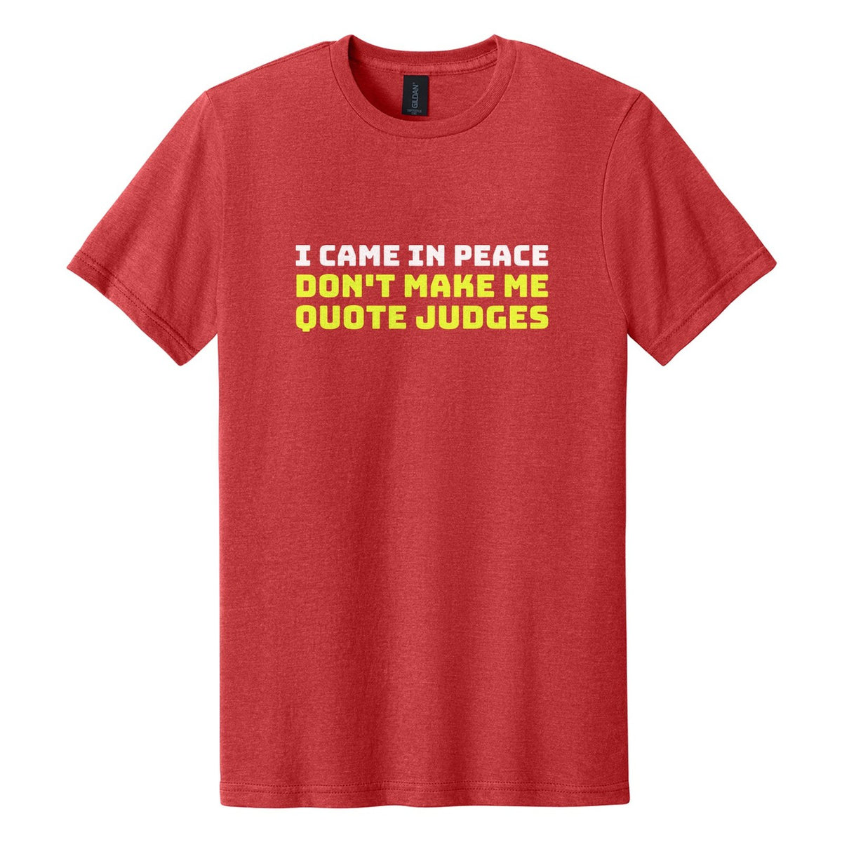 I Came in Peace. Don't Make Me Quote Judges tee in Red Mist, Bungee font, White + Neon Yellow ink