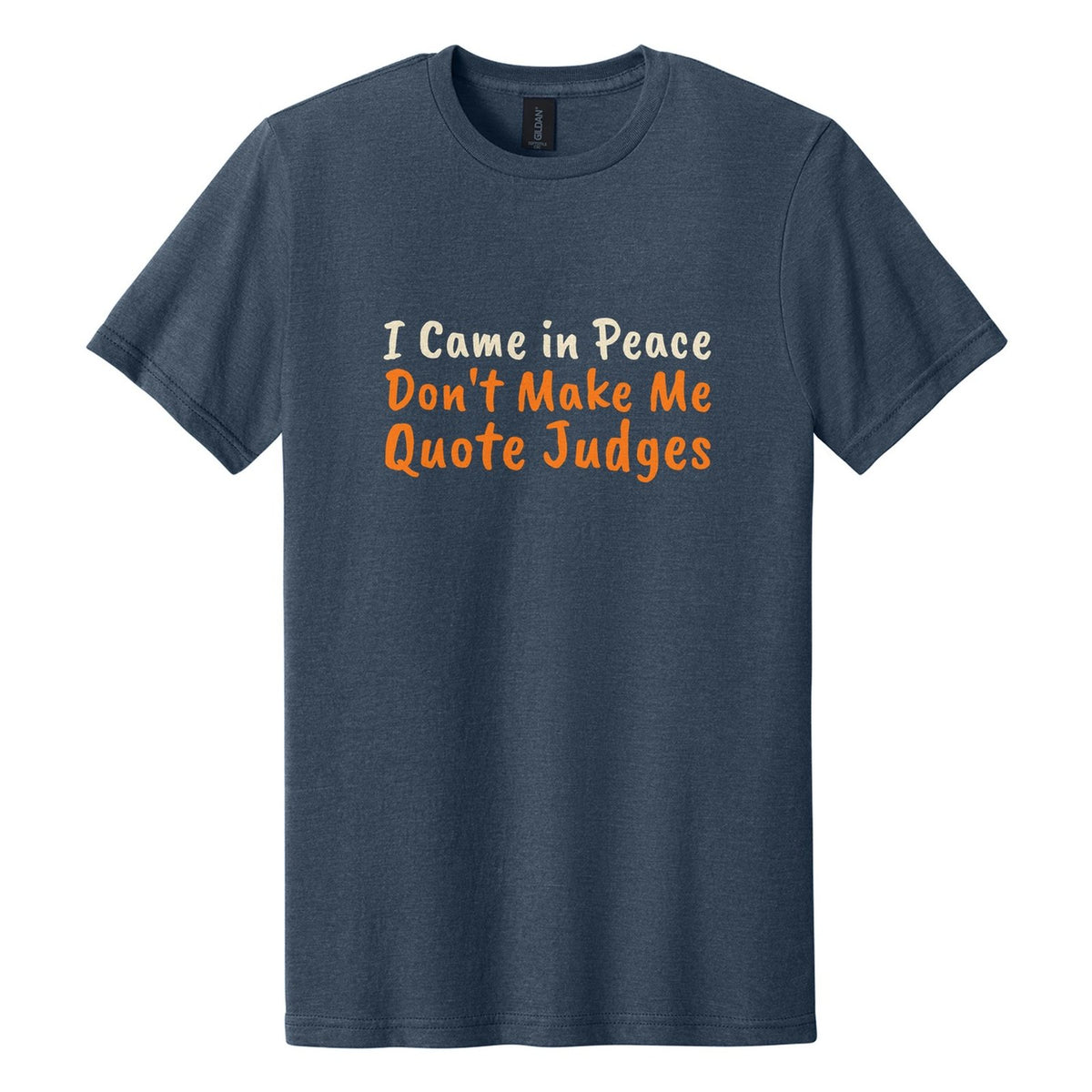 I Came in Peace. Don't Make Me Quote Judges tee in Navy Mist, Caveat Brush font, Cream + Orange ink