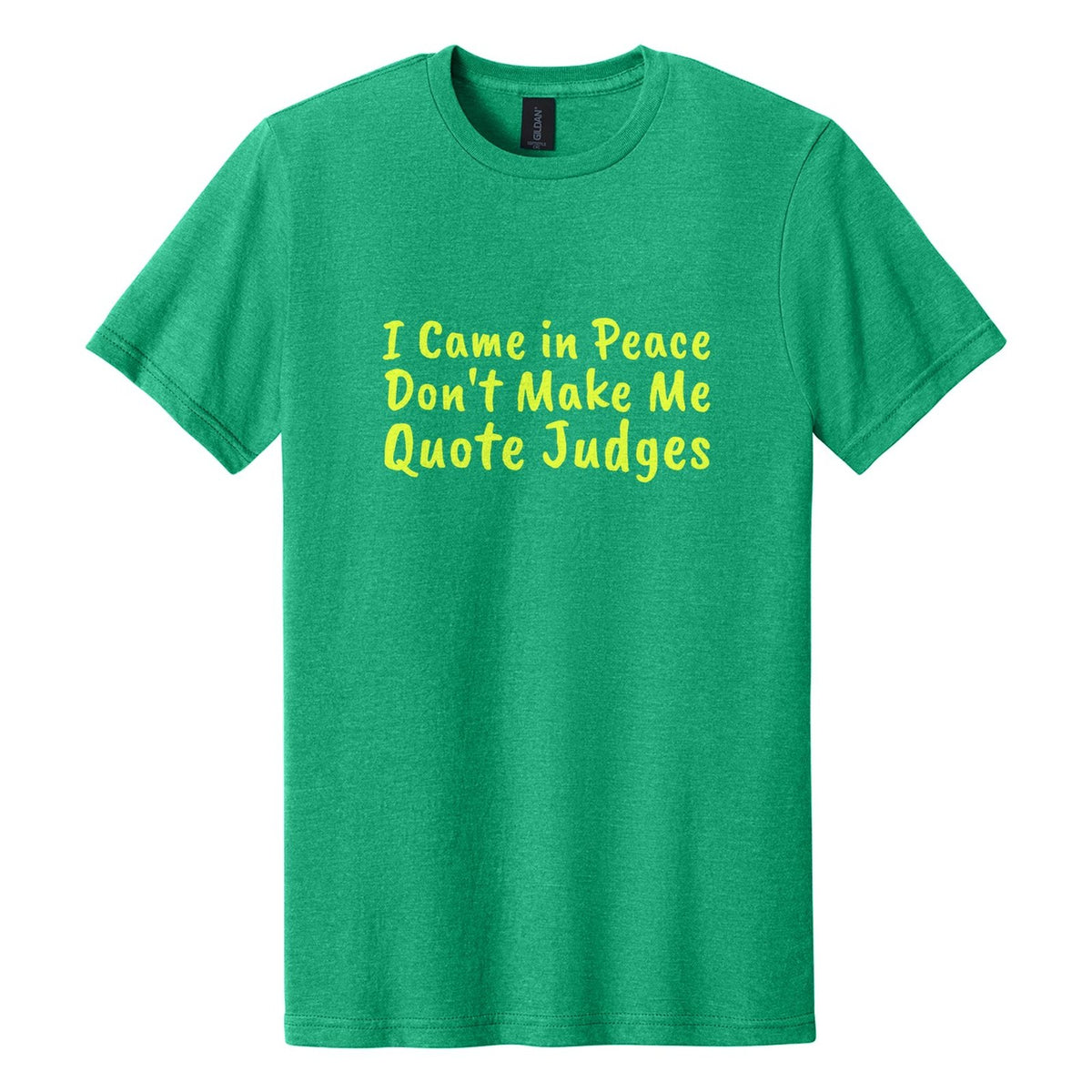 I Came in Peace. Don't Make Me Quote Judges tee in Kelly Mist, Caveat Brush font, Neon Yellow ink