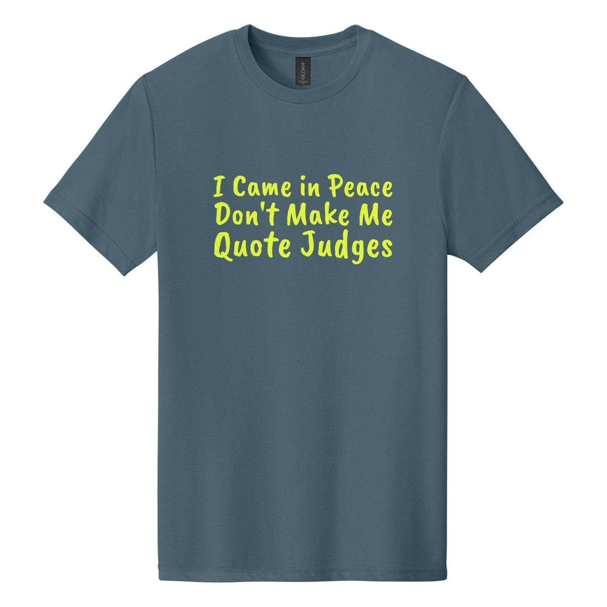 I Came in Peace. Don't Make Me Quote Judges tee in Steel Blue, Caveat Brush font, Neon Yellow ink