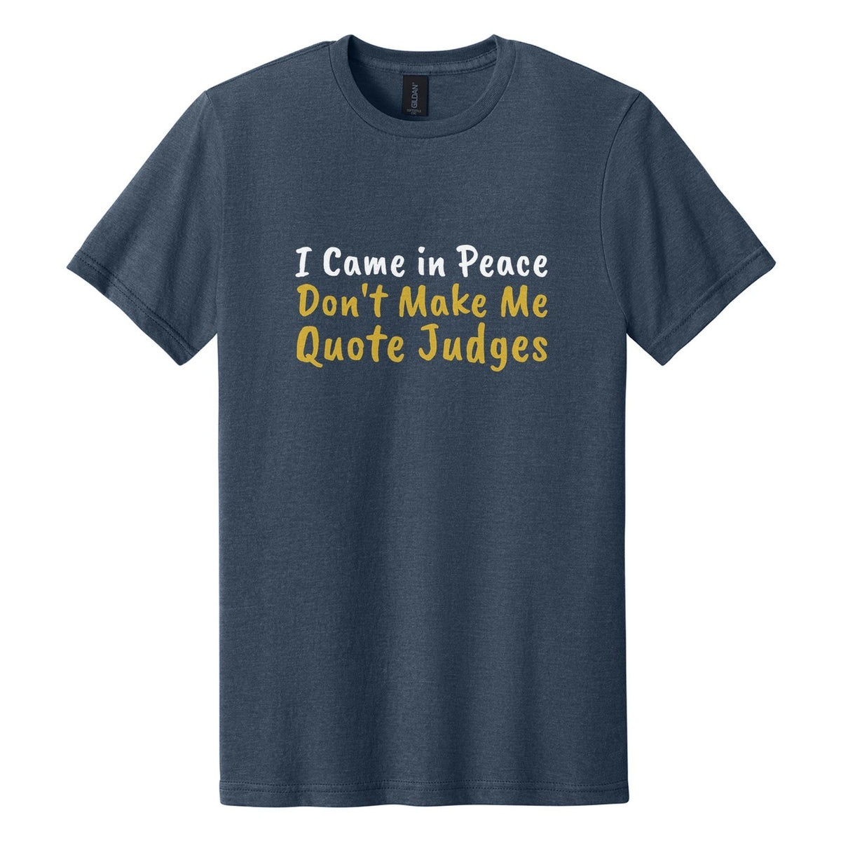 I Came in Peace. Don't Make Me Quote Judges tee in Navy Mist, Caveat Brush font, White + Metallic Gold ink