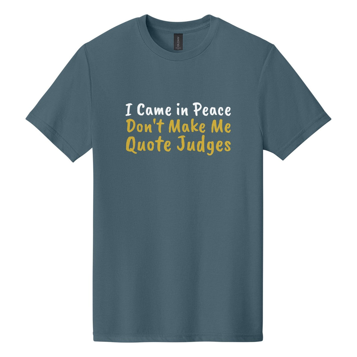 I Came in Peace. Don't Make Me Quote Judges tee in Steel Blue, Caveat Brush font, White + Metallic Gold ink