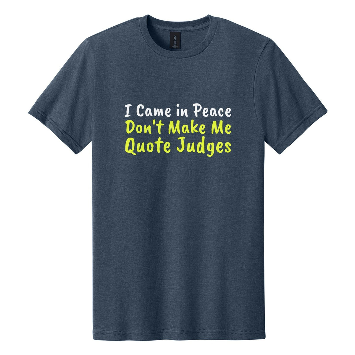 I Came in Peace. Don't Make Me Quote Judges tee in Navy Mist, Caveat Brush font, White + Neon Yellow ink