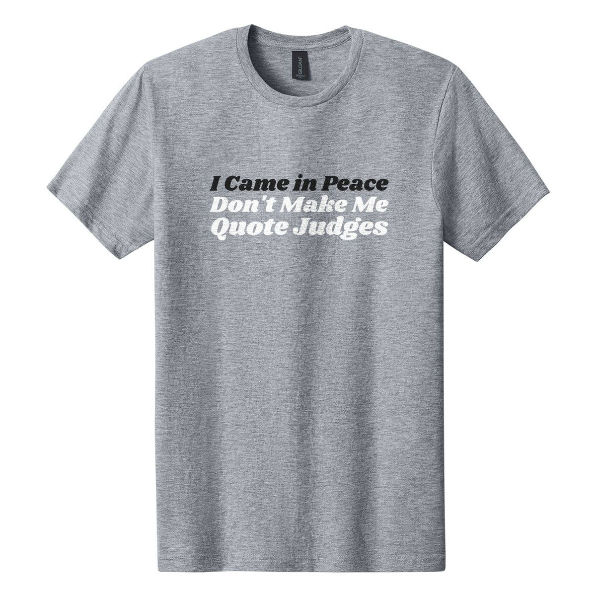 I Came in Peace. Don't Make Me Quote Judges tee in Ring Spun Sport Grey, Shrikhand font, Black + White ink