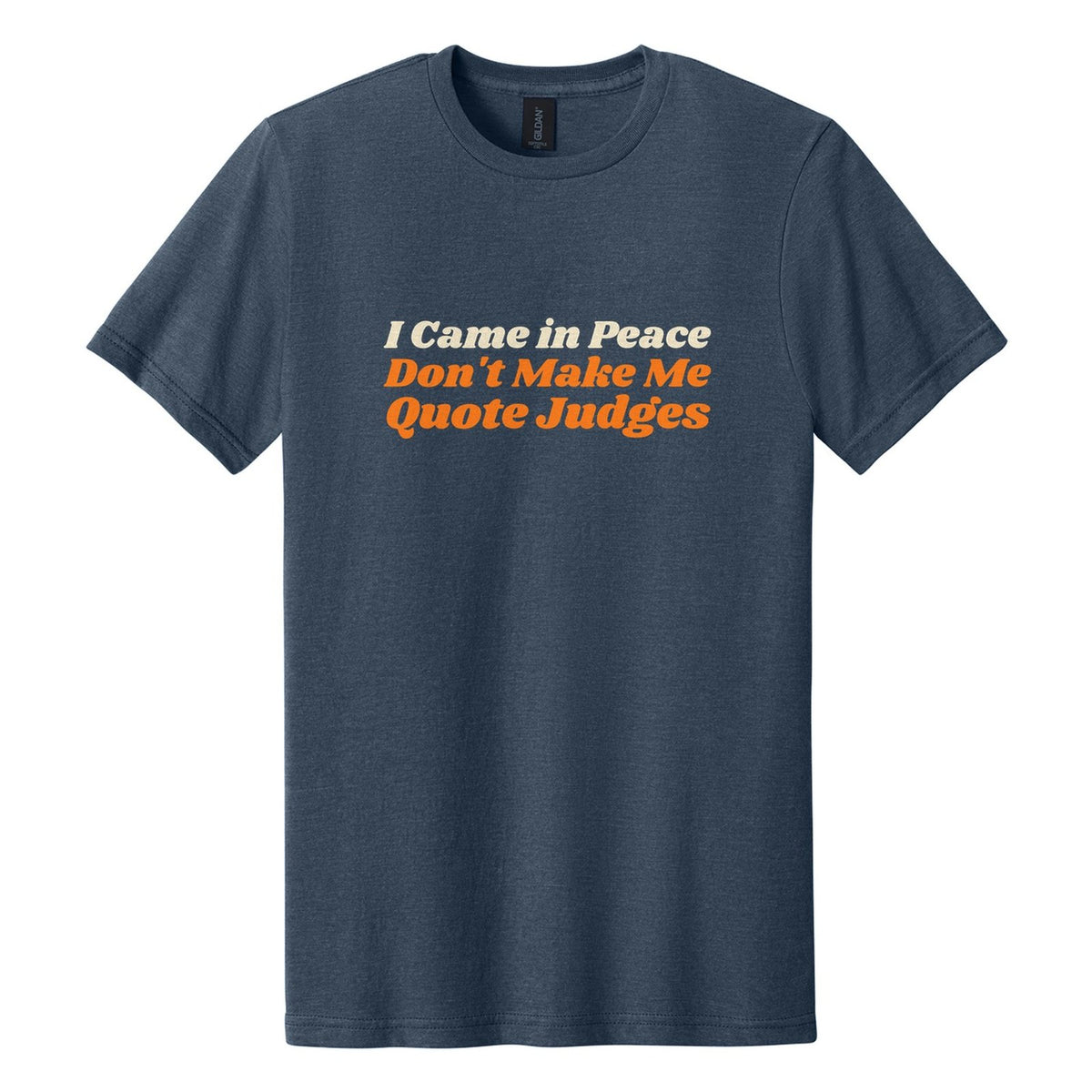 I Came in Peace. Don't Make Me Quote Judges tee in Navy Mist, Shrikhand font, Cream + Orange ink