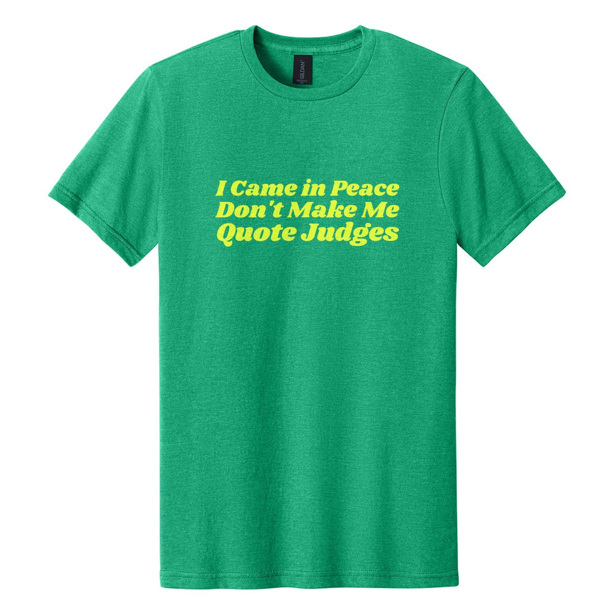 I Came in Peace. Don't Make Me Quote Judges tee in Kelly Mist, Shrikhand font, Neon Yellow ink
