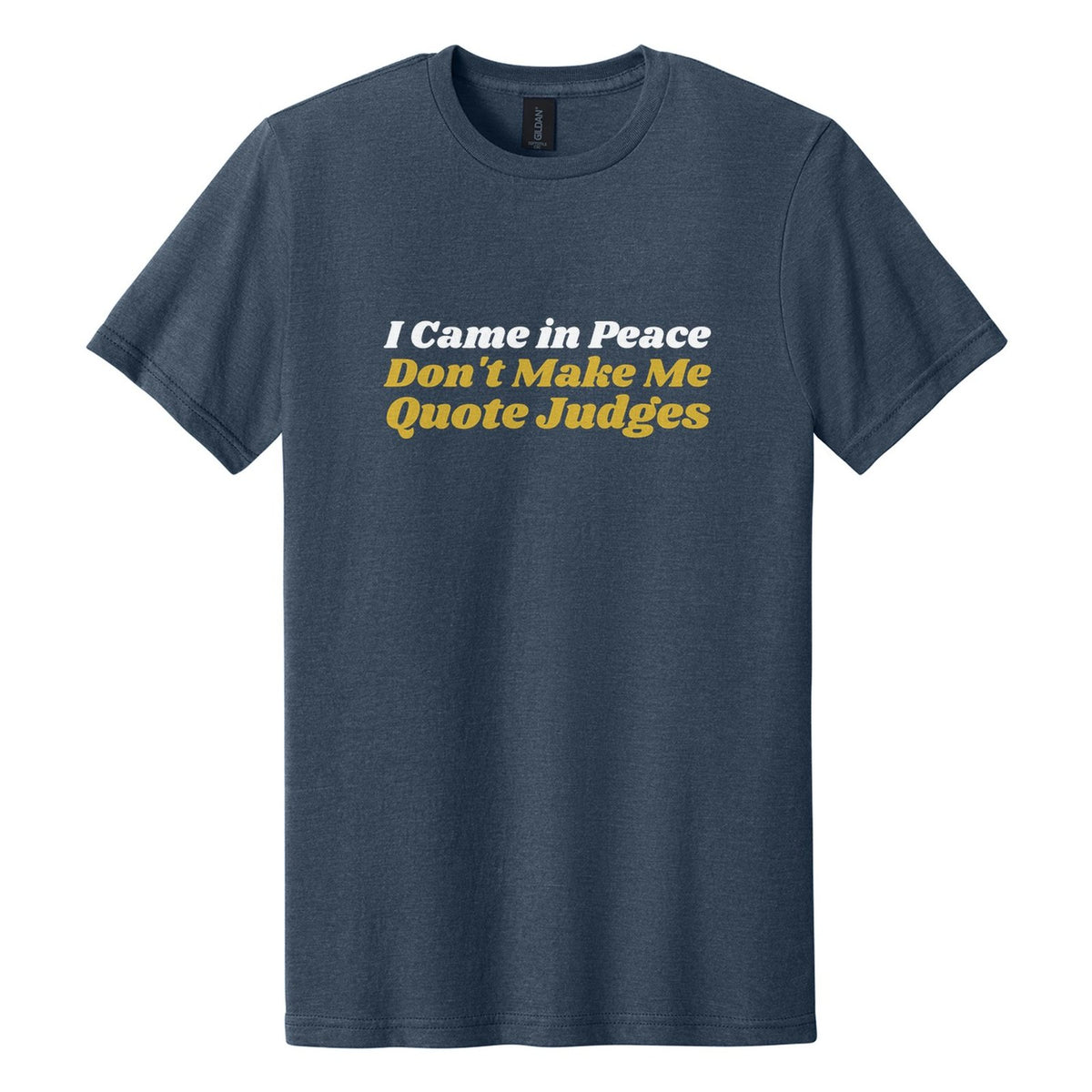 I Came in Peace. Don't Make Me Quote Judges tee in Navy Mist, Shrikhand font, White + Metallic Gold ink