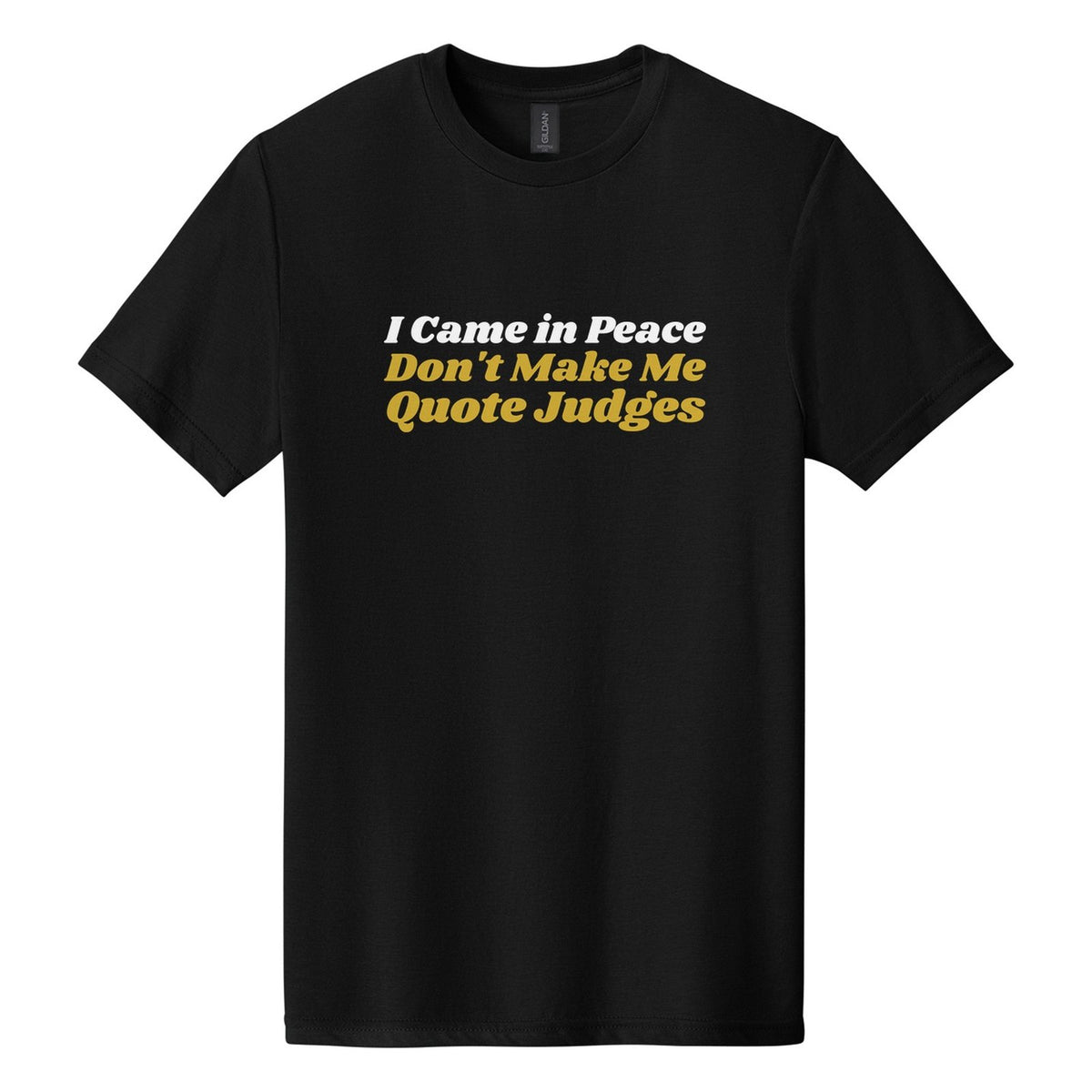 I Came in Peace. Don't Make Me Quote Judges tee in Pitch Black, Shrikhand font, White + Metallic Gold ink