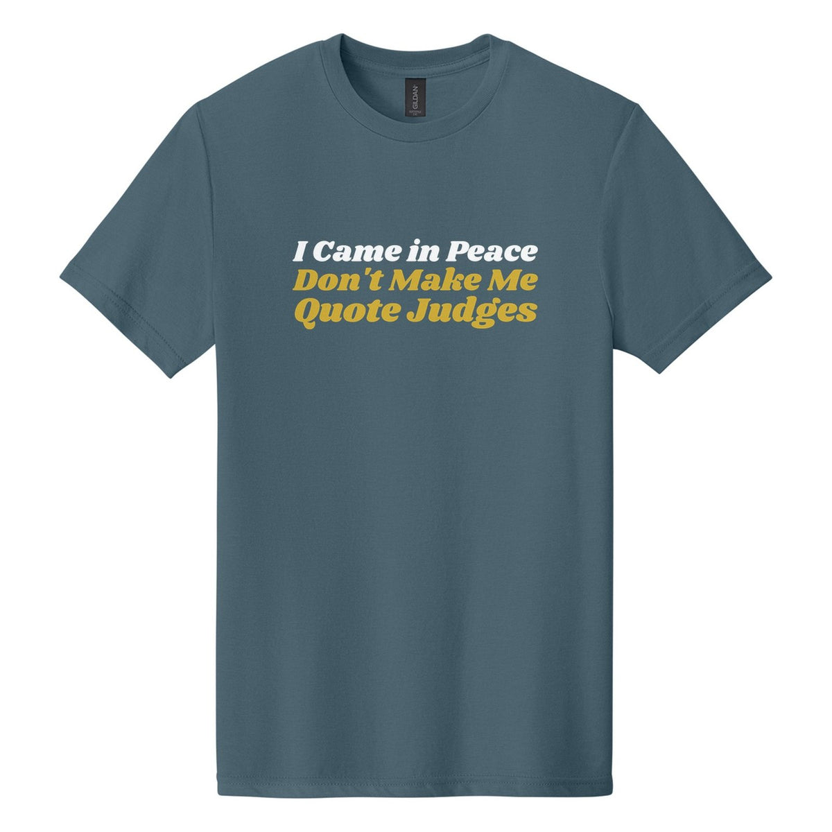 I Came in Peace. Don't Make Me Quote Judges tee in Steel Blue, Shrikhand font, White + Metallic Gold ink