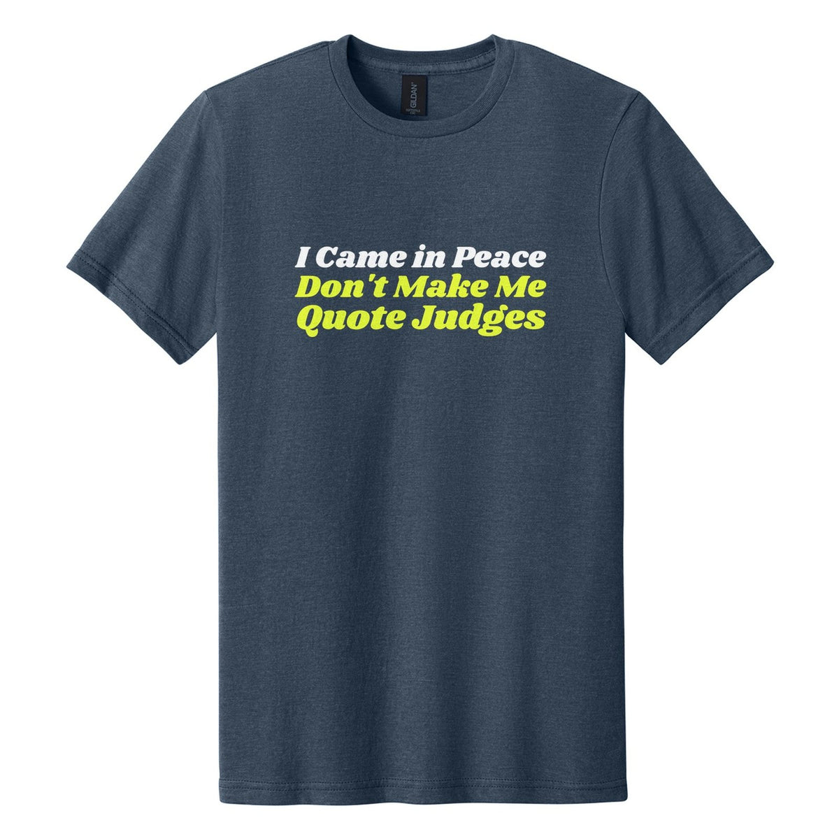 I Came in Peace. Don't Make Me Quote Judges tee in Navy Mist, Shrikhand font, White + Neon Yellow ink