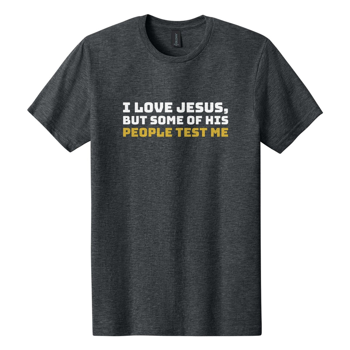 I Love Jesus, but Some of His People Test Me tee in Dark Heather, Bungee font, White + Metallic Gold ink
