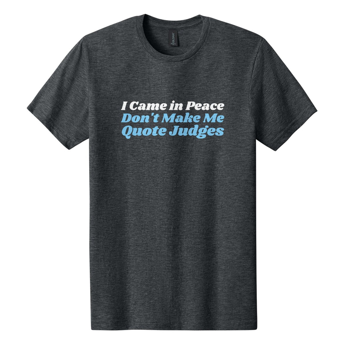 I Came in Peace. Don't Make Me Quote Judges tee in Dark Heather, Shrikhand font, White + Sky Blue ink