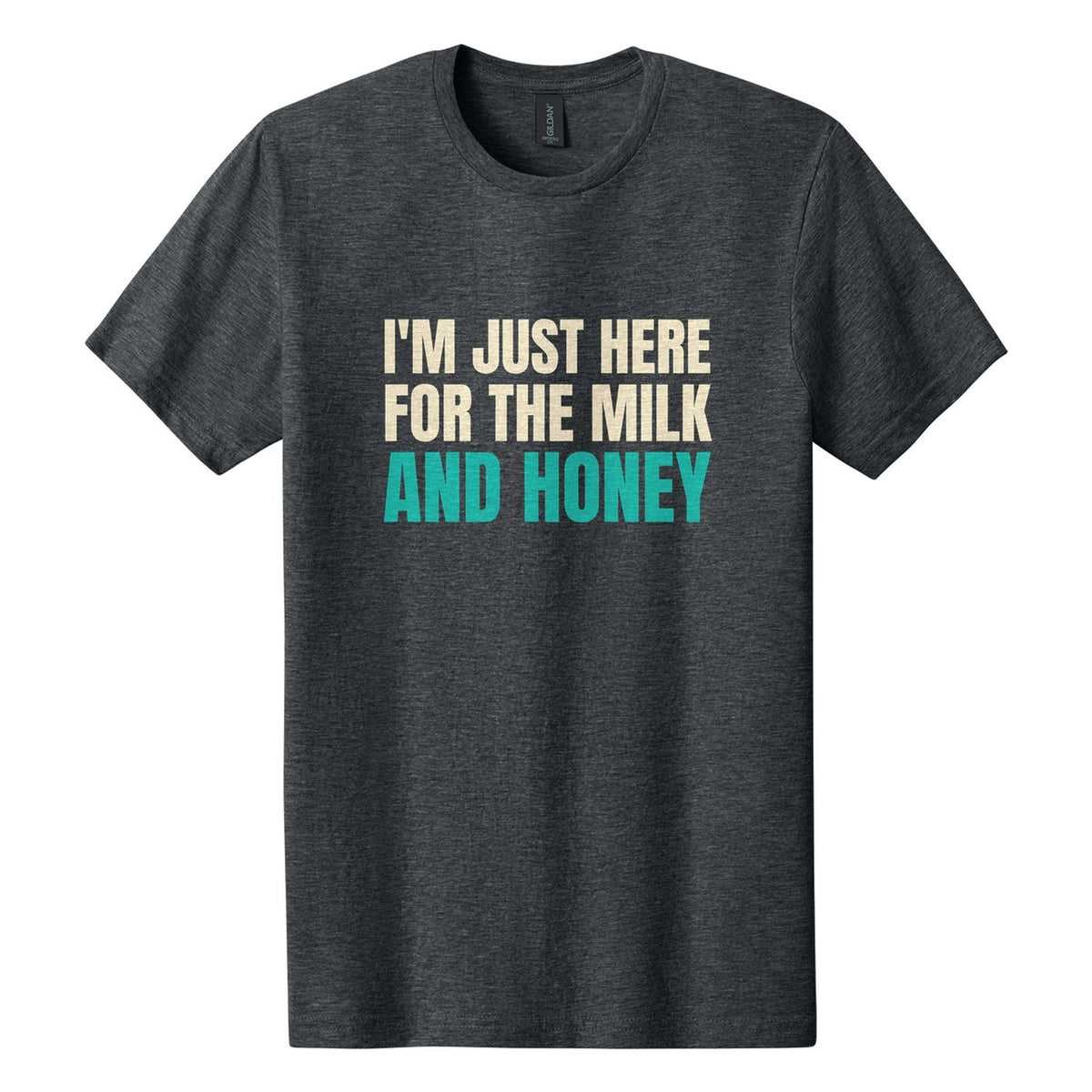 I'm Just Here for the Milk and Honey tee in Dark Heather, Anton font, Cream + Teal ink