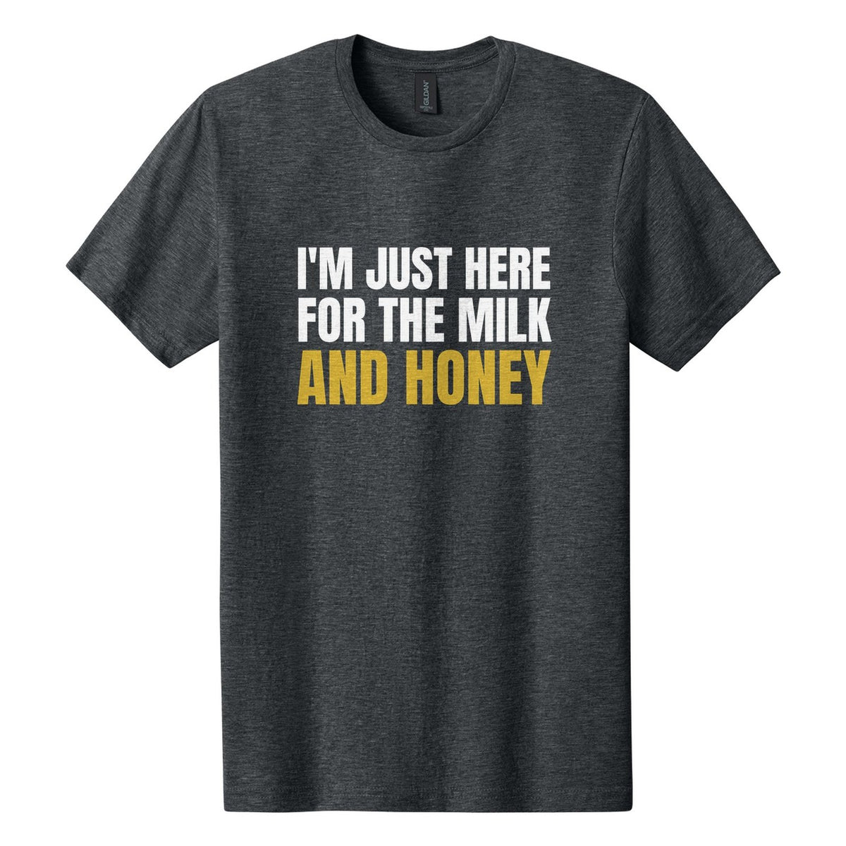 I'm Just Here for the Milk and Honey tee in Dark Heather, Anton font, White + Metallic Gold ink