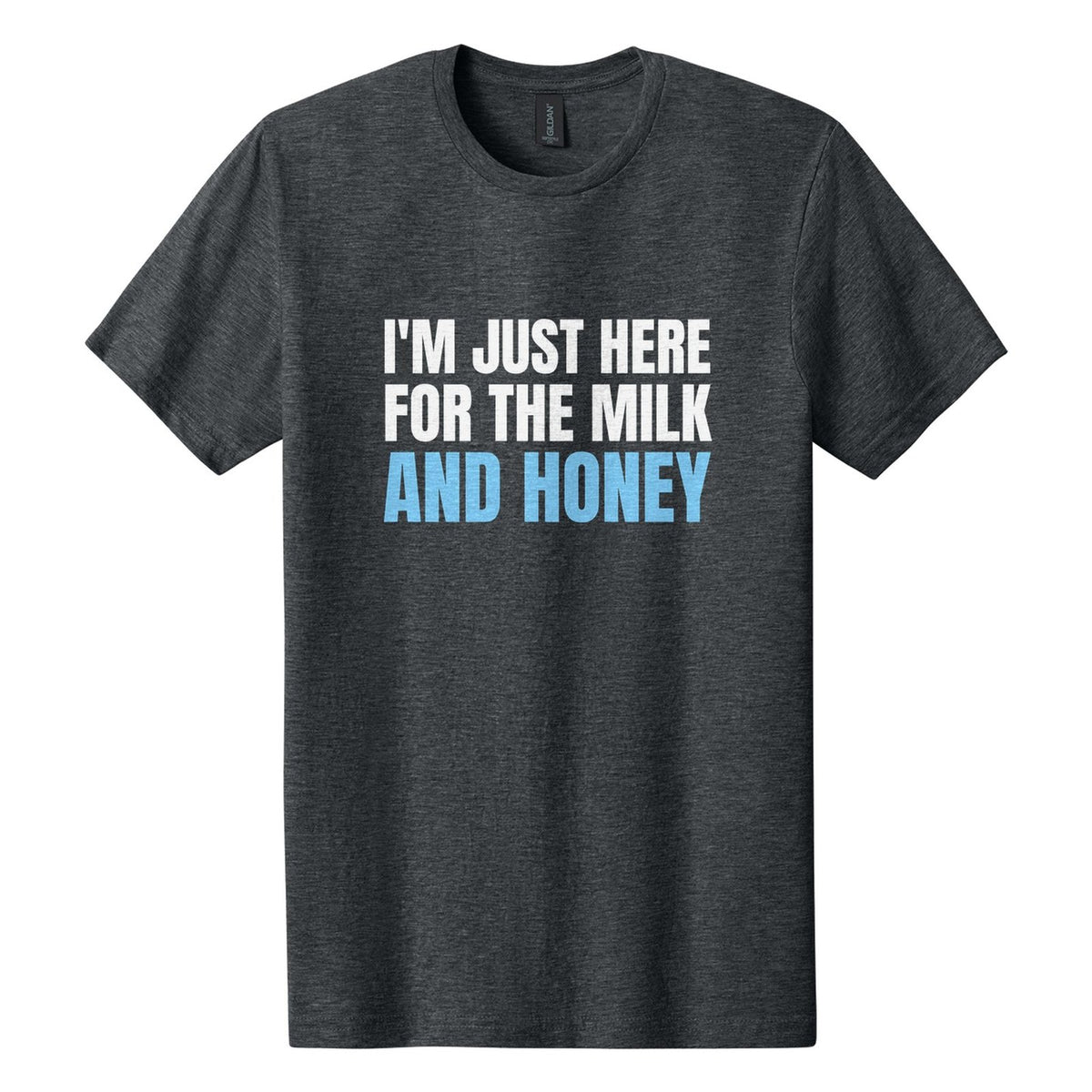 I'm Just Here for the Milk and Honey tee in Dark Heather, Anton font, White + Sky Blue ink