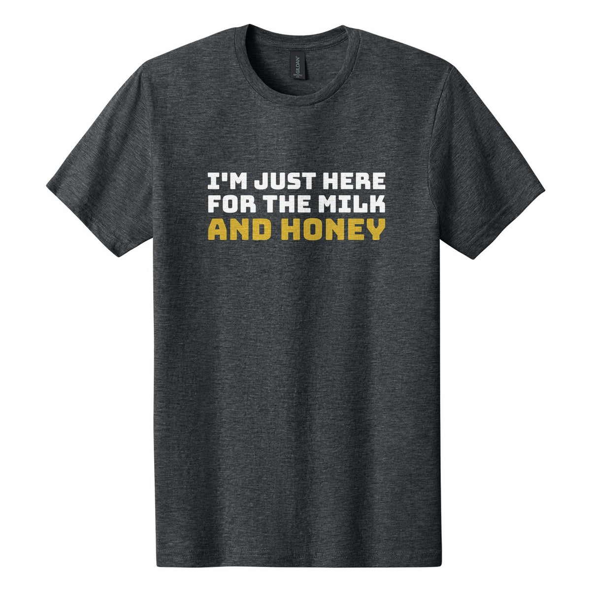 I'm Just Here for the Milk and Honey tee in Dark Heather, Bungee font, White + Metallic Gold ink