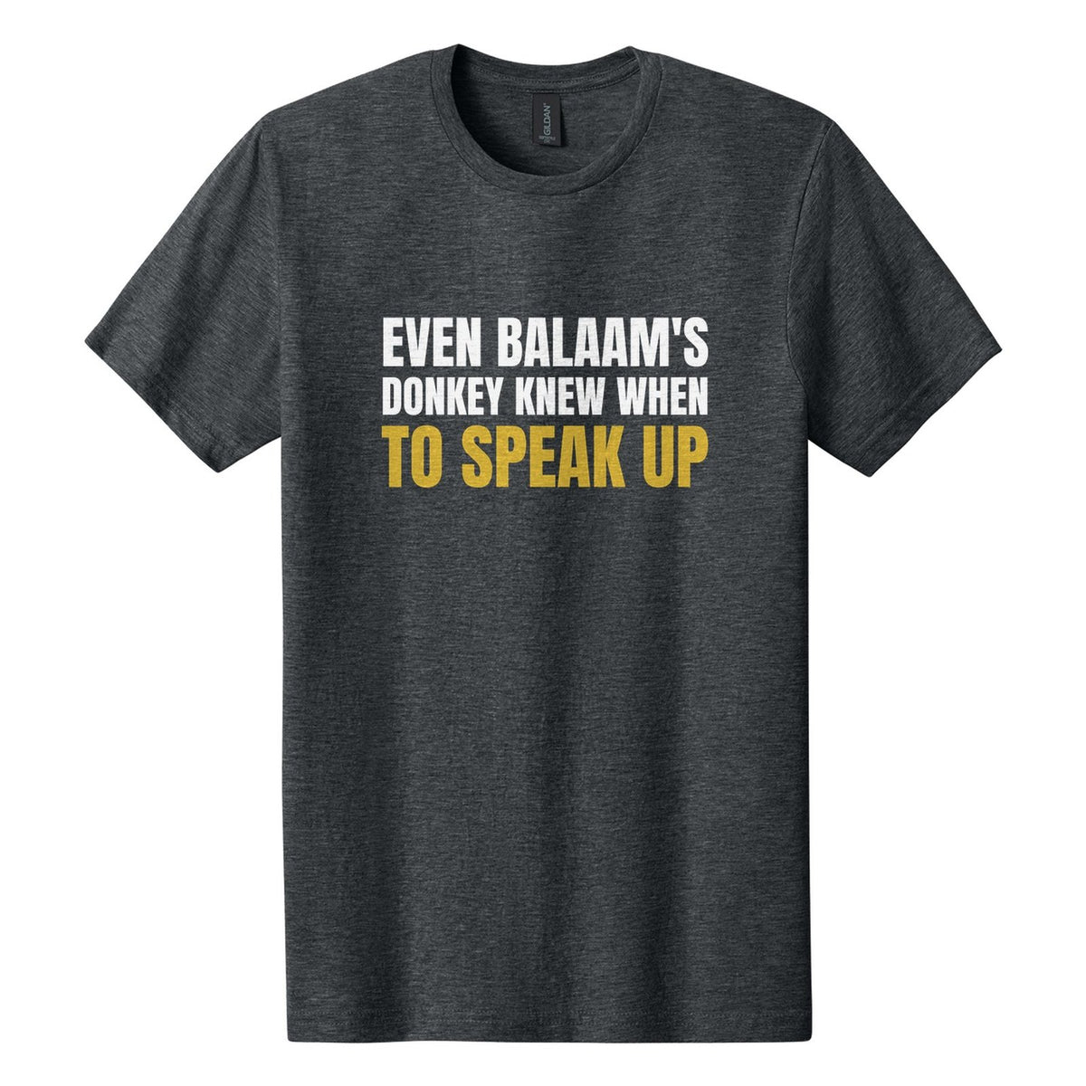 Even Balaam's Donkey Knew When to Speak Up tee in Dark Heather, Anton font, White + Metallic Gold ink