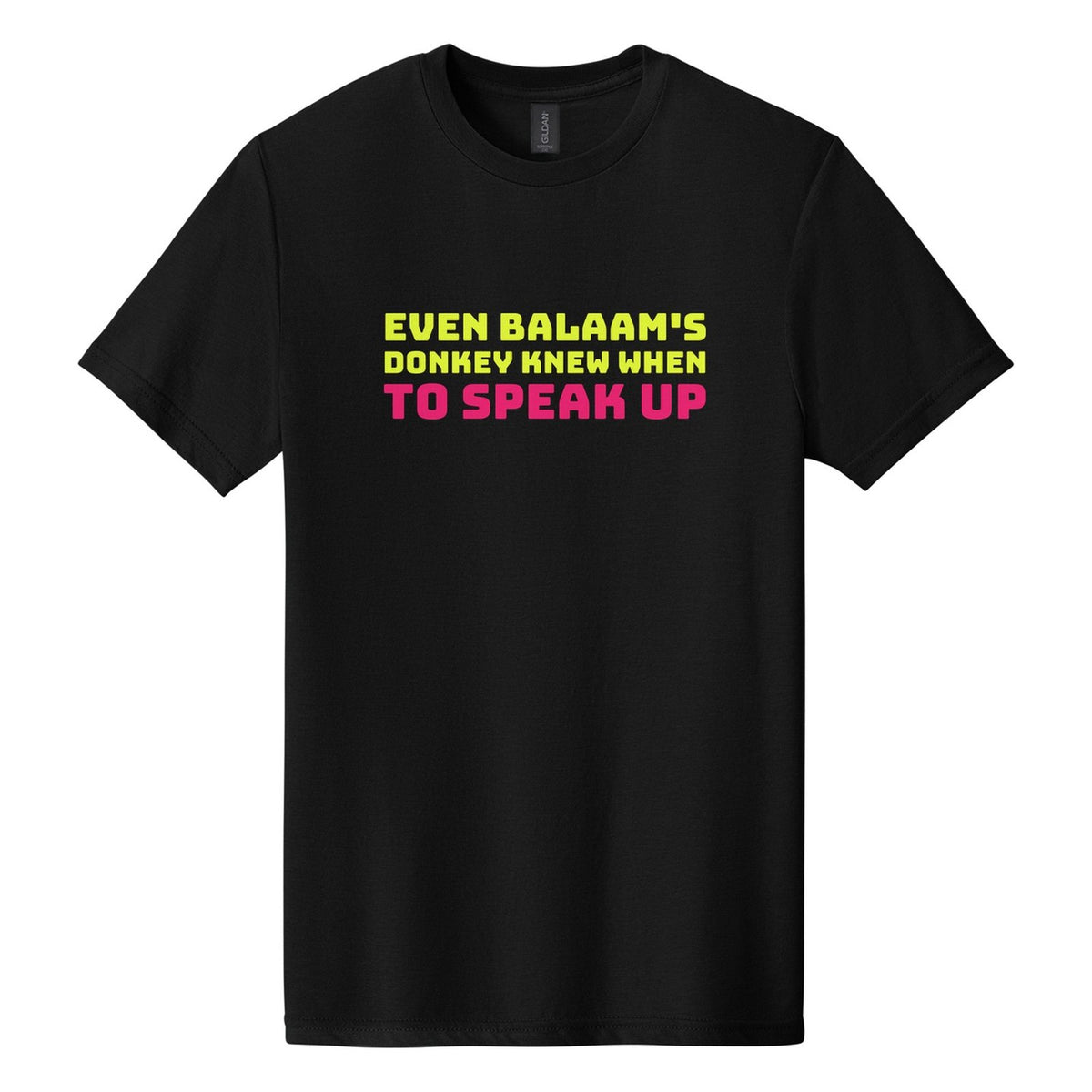 Even Balaam's Donkey Knew When to Speak Up tee in Pitch Black, Bungee font, Neon Yellow + Hot Pink ink